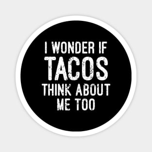 I Wonder If Tacos Think About Me Too Magnet